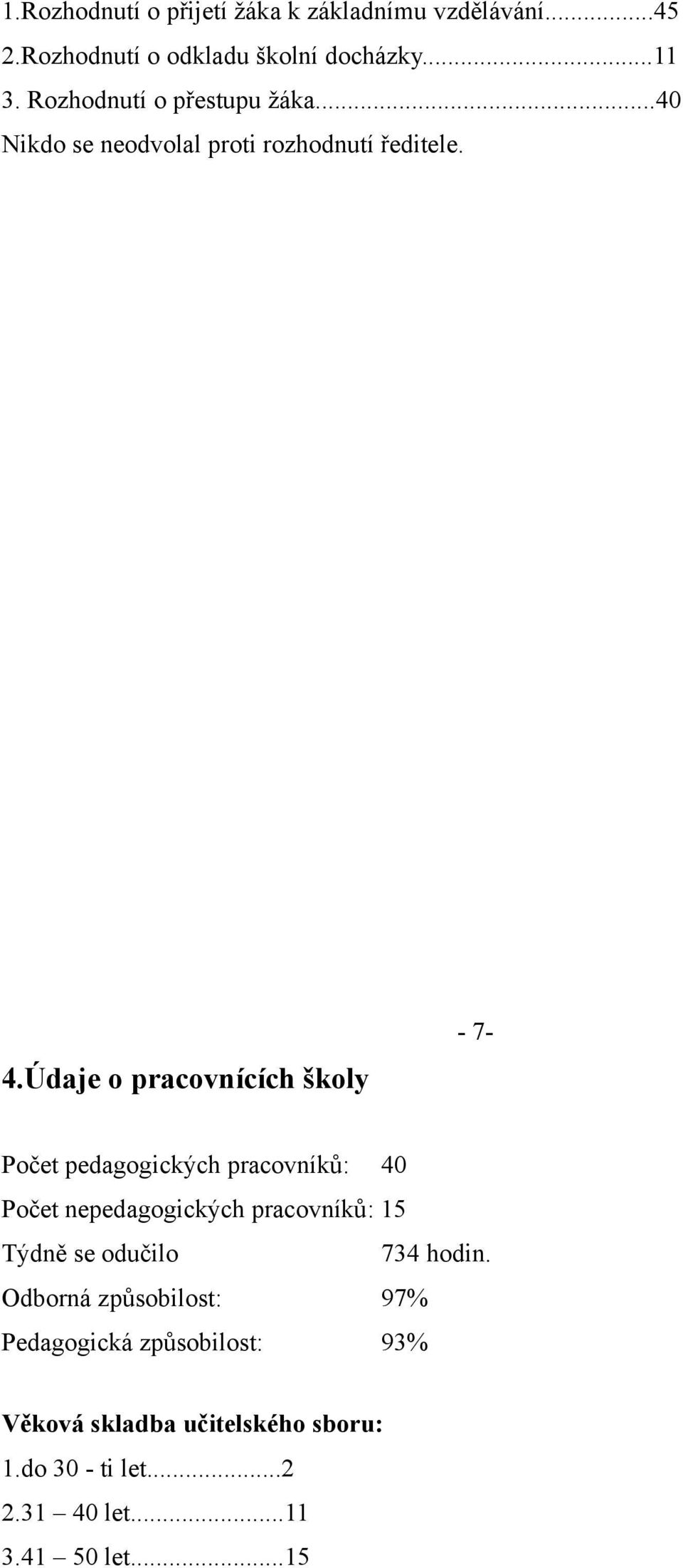 Údaje o pracovnících školy - 7- Počet pedagogických pracovníků: 40 Počet nepedagogických pracovníků: 15 Týdně se