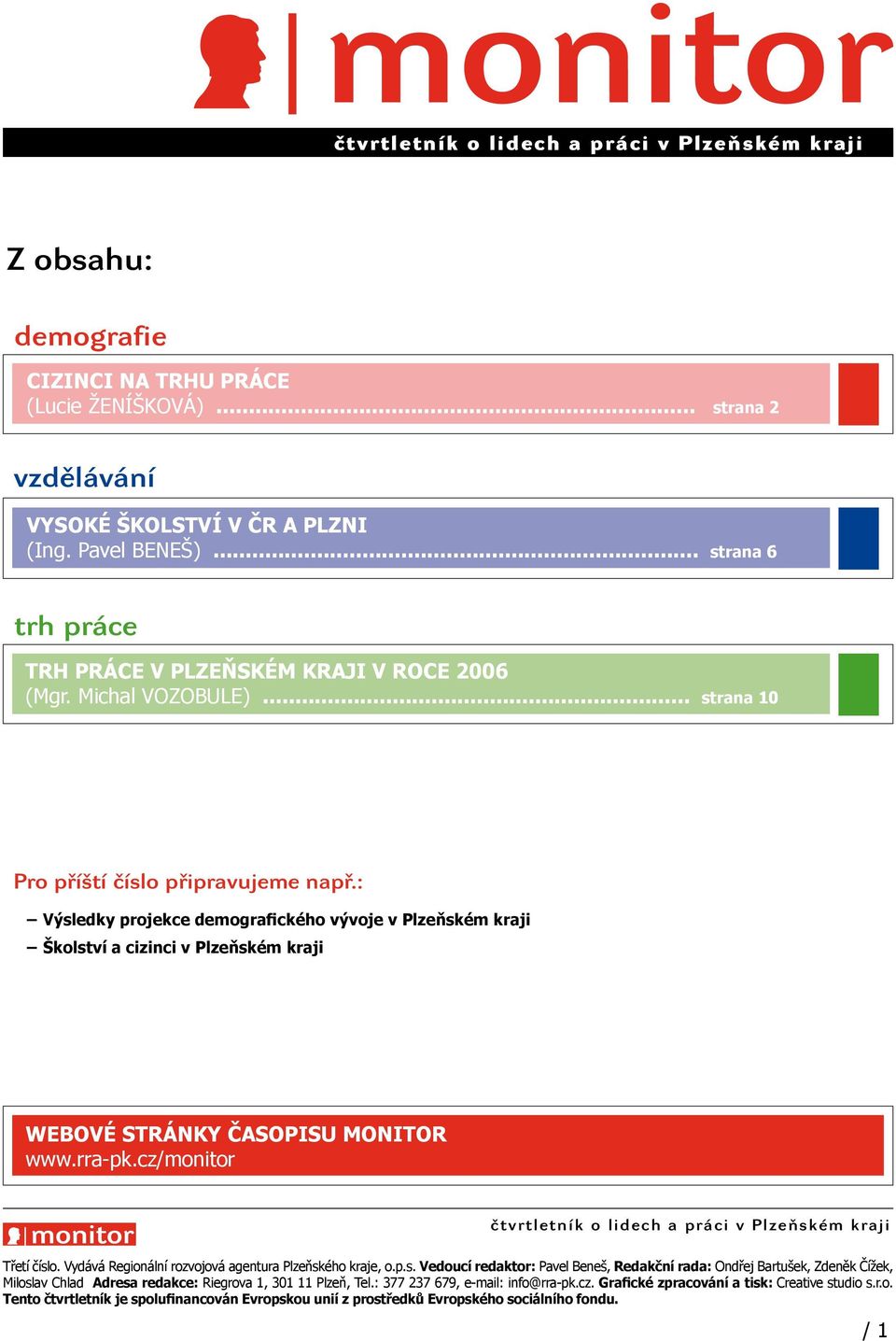 : Výsledky projekce demografického vývoje v Plzeňském kraji Školství a cizinci v Plzeňském kraji Webové stránky časopis Monitor: WEBOVÉ www.rra-pk.