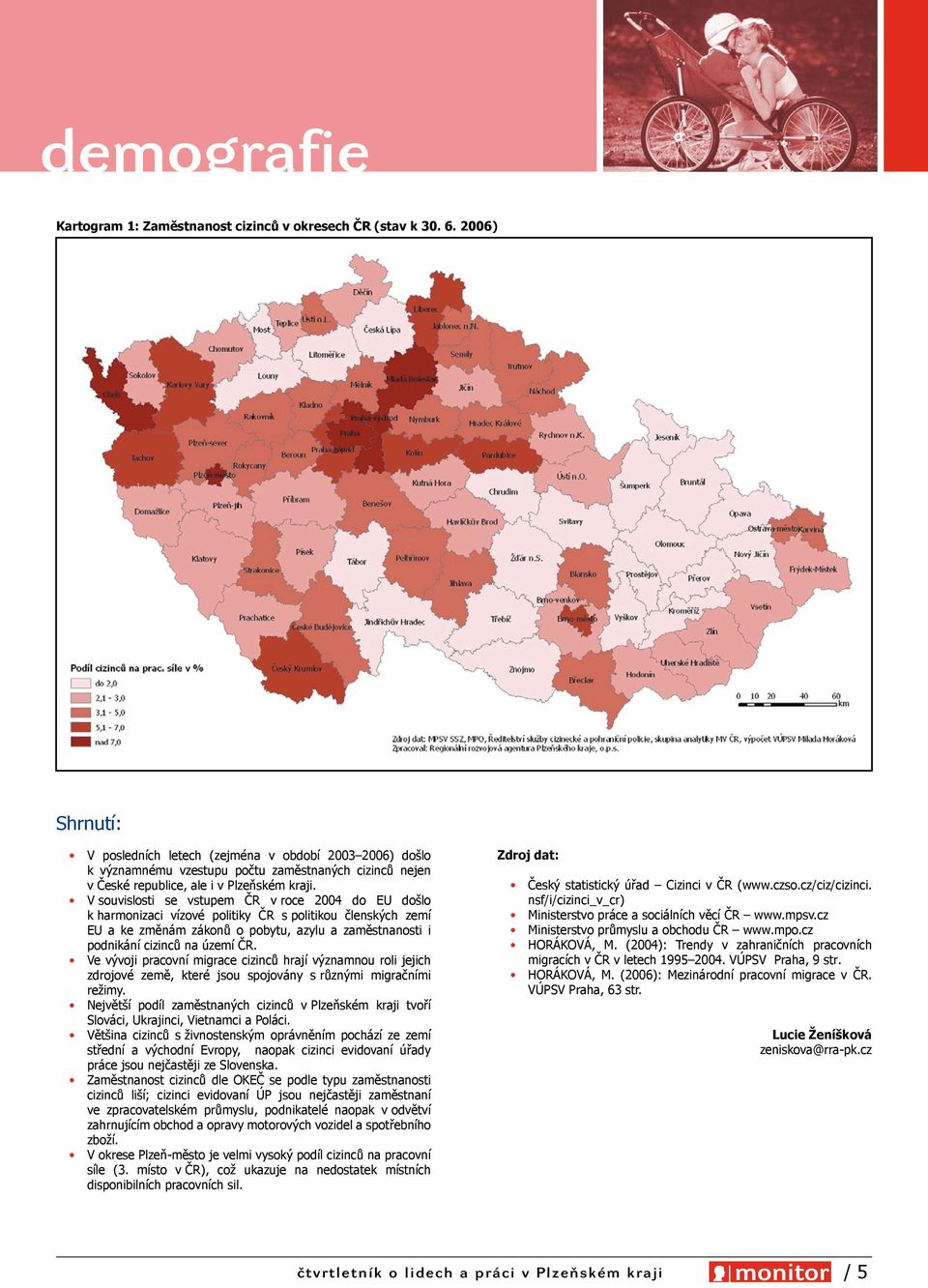 V souvislosti se vstupem ČR v roce 2004 do EU došlo k harmonizaci vízové politiky ČR s politikou členských zemí EU a ke změnám zákonů o pobytu, azylu a zaměstnanosti i podnikání cizinců na území ČR.