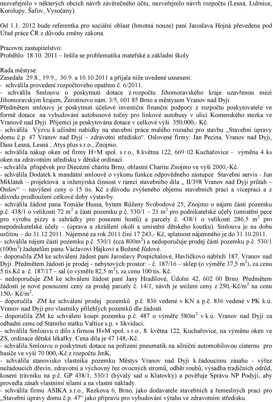 2011 řešila se problematika mateřské a základní školy Rada městyse: Zasedala 29.8., 19.9., 30.9. a 10.10.2011 a přijala níţe uvedené usnesení: - schválila provedení rozpočtového opatření č. 6/2011.