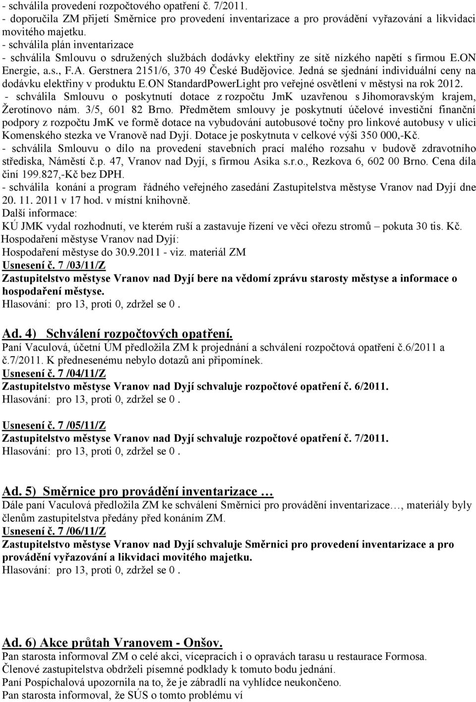 Jedná se sjednání individuální ceny na dodávku elektřiny v produktu E.ON StandardPowerLight pro veřejné osvětlení v městysi na rok 2012.