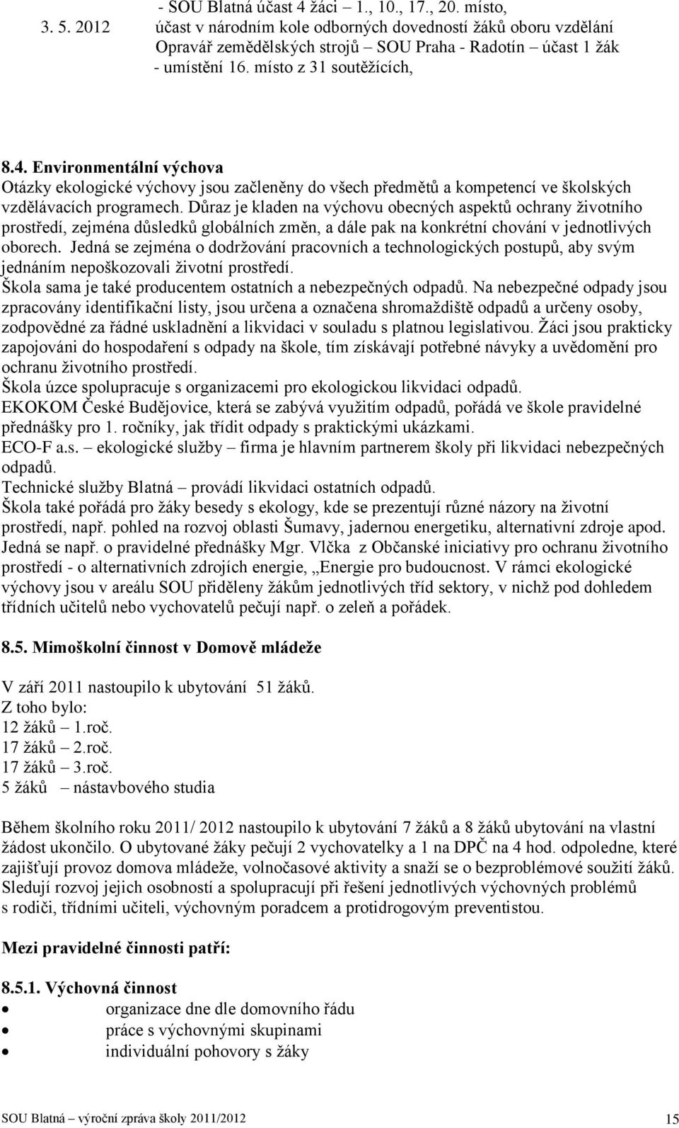 Důraz je kladen na výchovu obecných aspektů ochrany životního prostředí, zejména důsledků globálních změn, a dále pak na konkrétní chování v jednotlivých oborech.