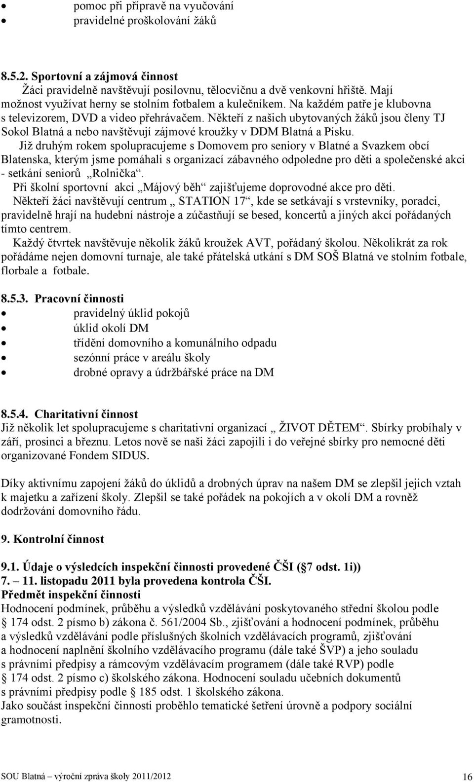 Někteří z našich ubytovaných žáků jsou členy TJ Sokol Blatná a nebo navštěvují zájmové kroužky v DDM Blatná a Písku.