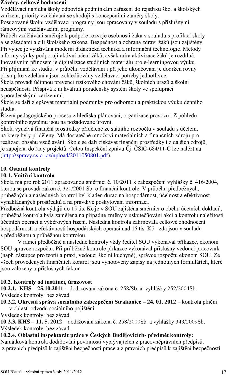 Průběh vzdělávání směřuje k podpoře rozvoje osobnosti žáka v souladu s profilací školy a se zásadami a cíli školského zákona. Bezpečnost a ochrana zdraví žáků jsou zajištěny.