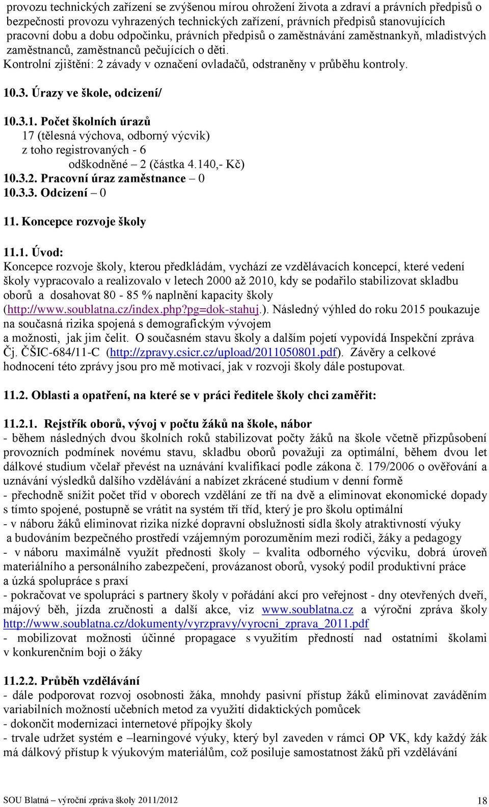 10.3. Úrazy ve škole, odcizení/ 10.3.1. Počet školních úrazů 17 (tělesná výchova, odborný výcvik) z toho registrovaných - 6 odškodněné 2 (částka 4.140,- Kč) 10.3.2. Pracovní úraz zaměstnance 0 10.3.3. Odcizení 0 11.