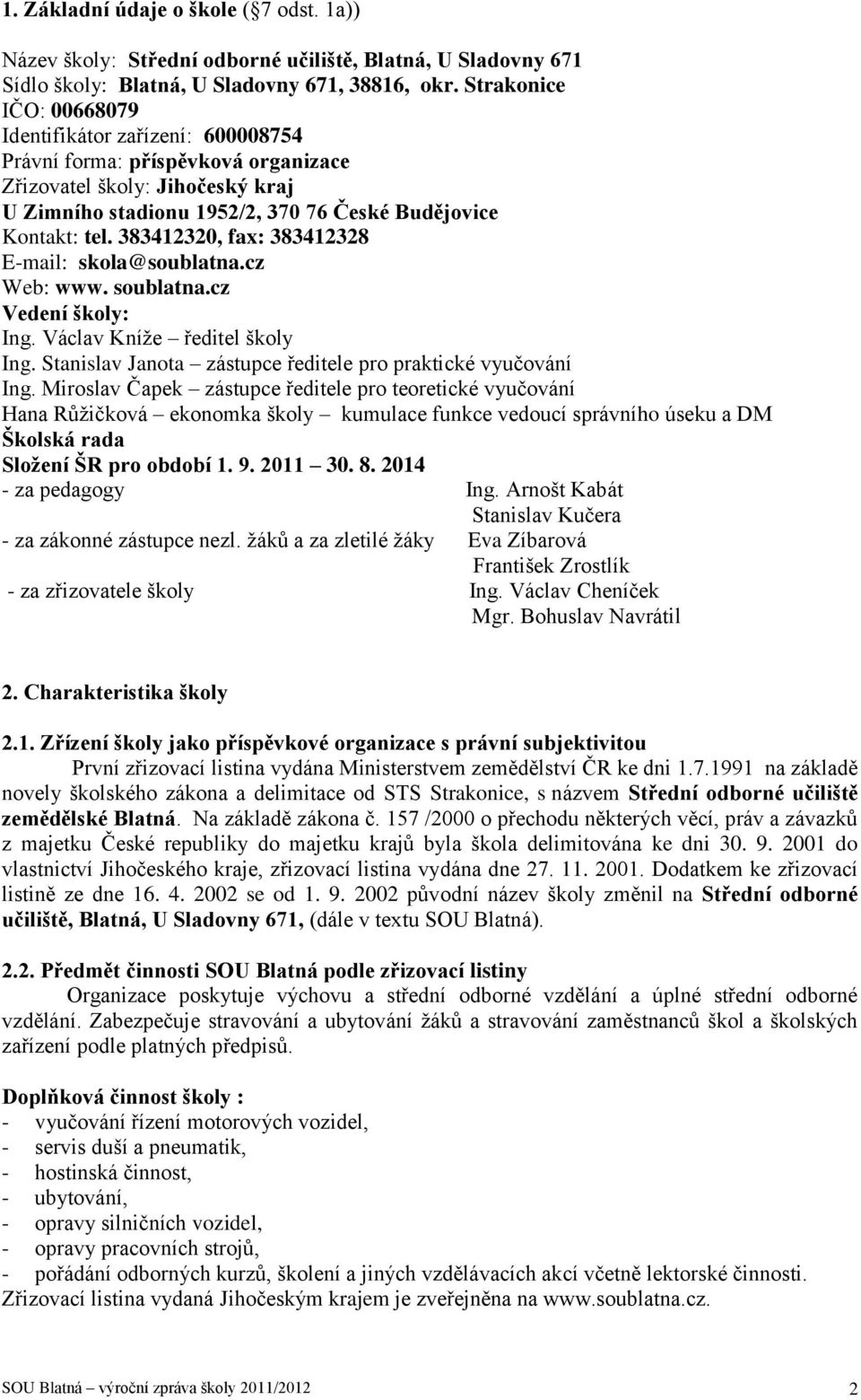 383412320, fax: 383412328 E-mail: skola@soublatna.cz Web: www. soublatna.cz Vedení školy: Ing. Václav Kníže ředitel školy Ing. Stanislav Janota zástupce ředitele pro praktické vyučování Ing.