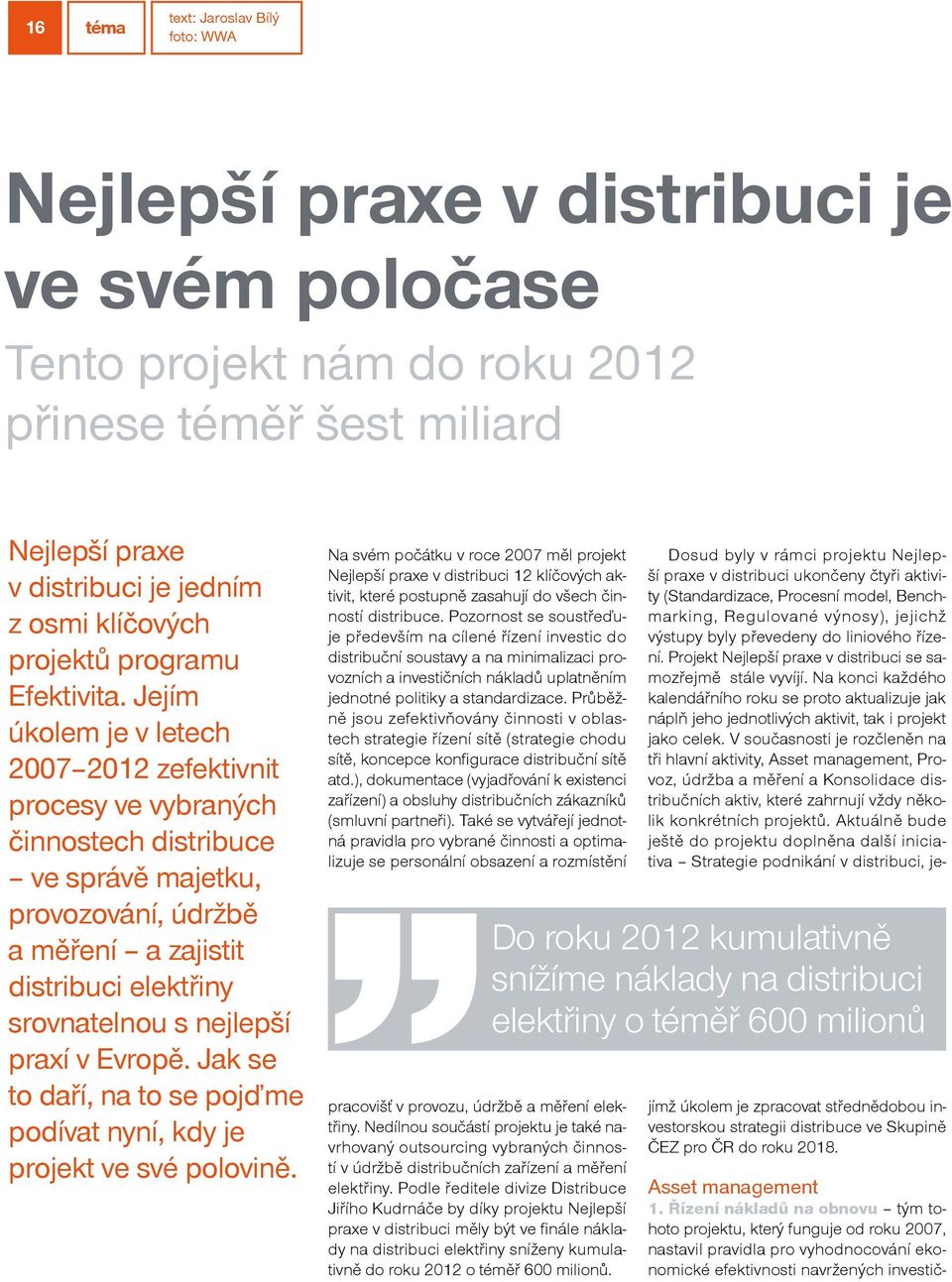 Jejím úkolem je v letech 2007 2012 zefektivnit procesy ve vybraných činnostech distribuce ve správě majetku, provozování, údržbě a měření a zajistit distribuci elektřiny srovnatelnou s nejlepší praxí