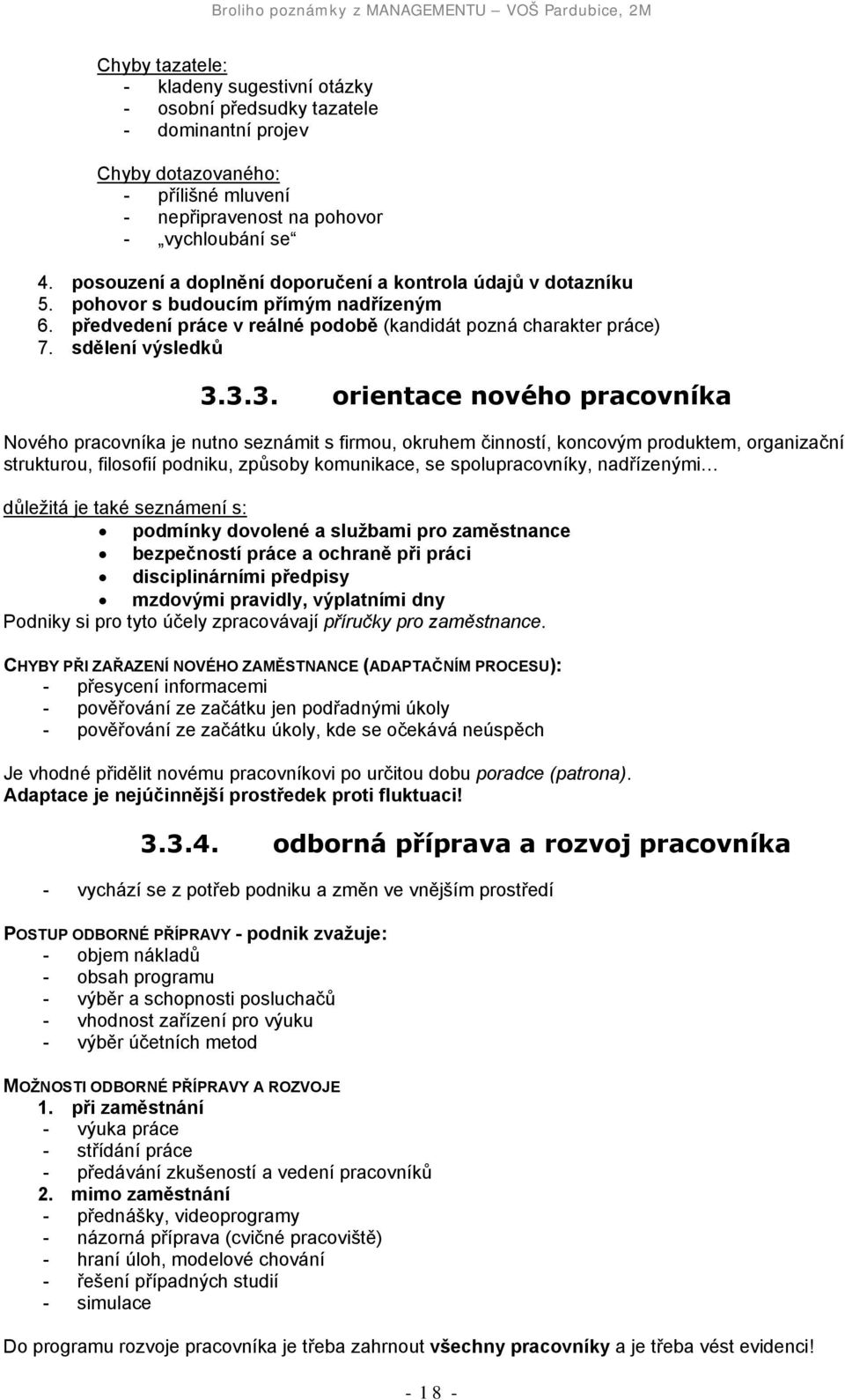 3.3. orientace nového pracovníka Nového pracovníka je nutno seznámit s firmou, okruhem činností, koncovým produktem, organizační strukturou, filosofií podniku, způsoby komunikace, se spolupracovníky,