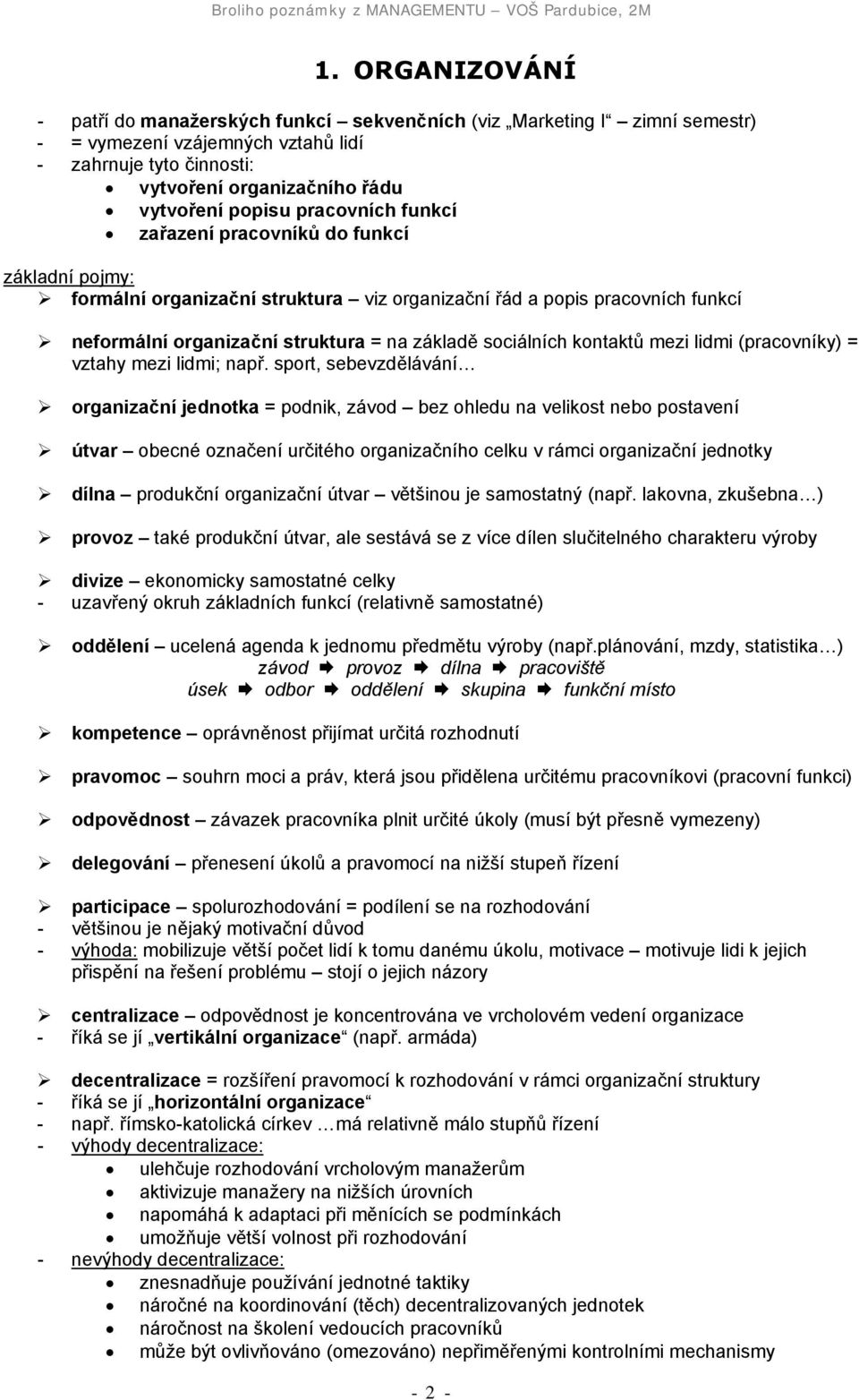 neformální organizační struktura = na základě sociálních kontaktů mezi lidmi (pracovníky) = vztahy mezi lidmi; např. sport, sebevzdělávání!