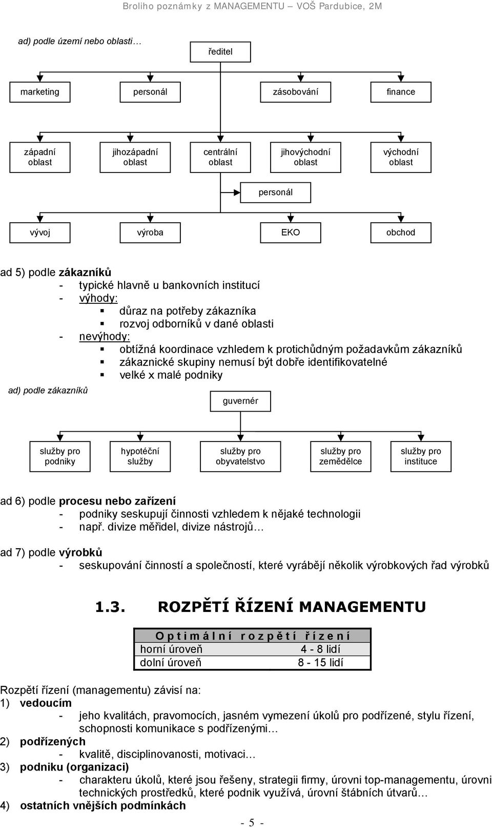 zákazníků " zákaznické skupiny nemusí být dobře identifikovatelné " velké x malé podniky ad) podle zákazníků guvernér služby pro podniky hypotéční služby služby pro obyvatelstvo služby pro zemědělce