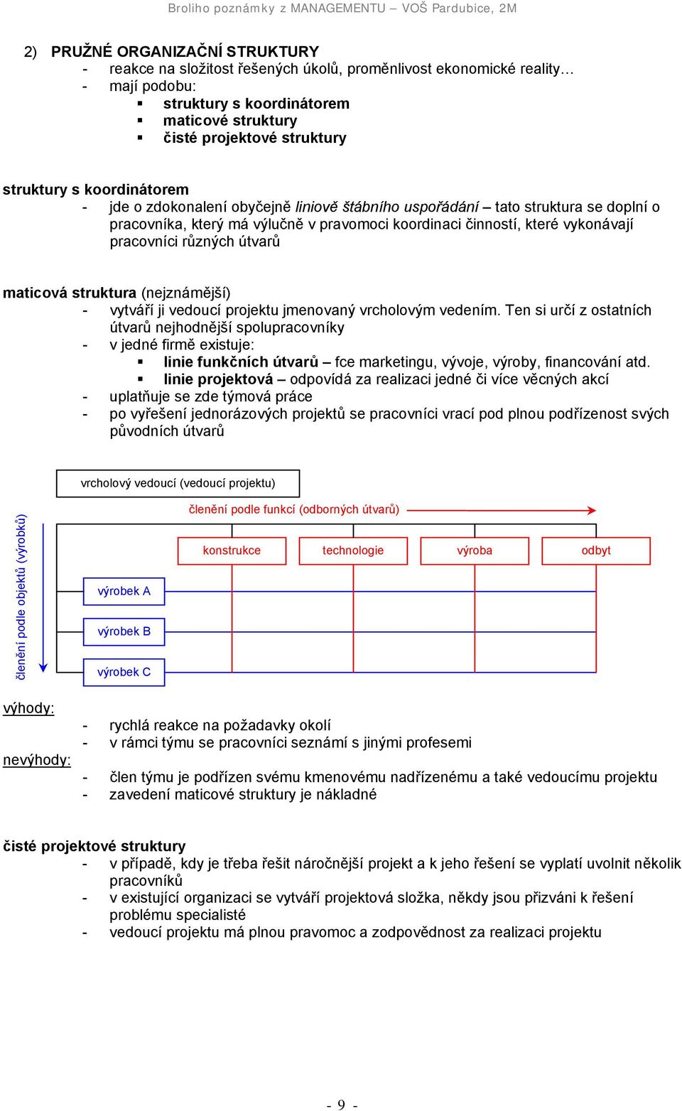 různých útvarů maticová struktura (nejznámější) - vytváří ji vedoucí projektu jmenovaný vrcholovým vedením.