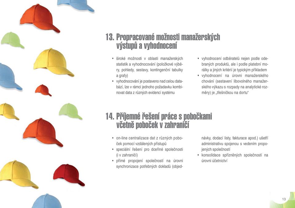 morálky a jiných kritérií je typickým příkladem vyhodnocení na úrovni manažerského chování (sestavení libovolného manažerského výkazu s rozpady na analytické rozměry) je třešničkou na dortu 14.