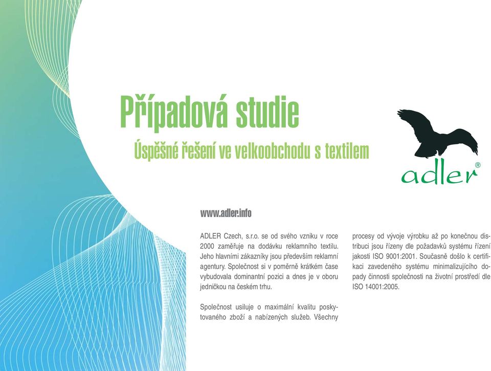 procesy od vývoje výrobku až po konečnou distribuci jsou řízeny dle požadavků systému řízení jakosti ISO 9001:2001.