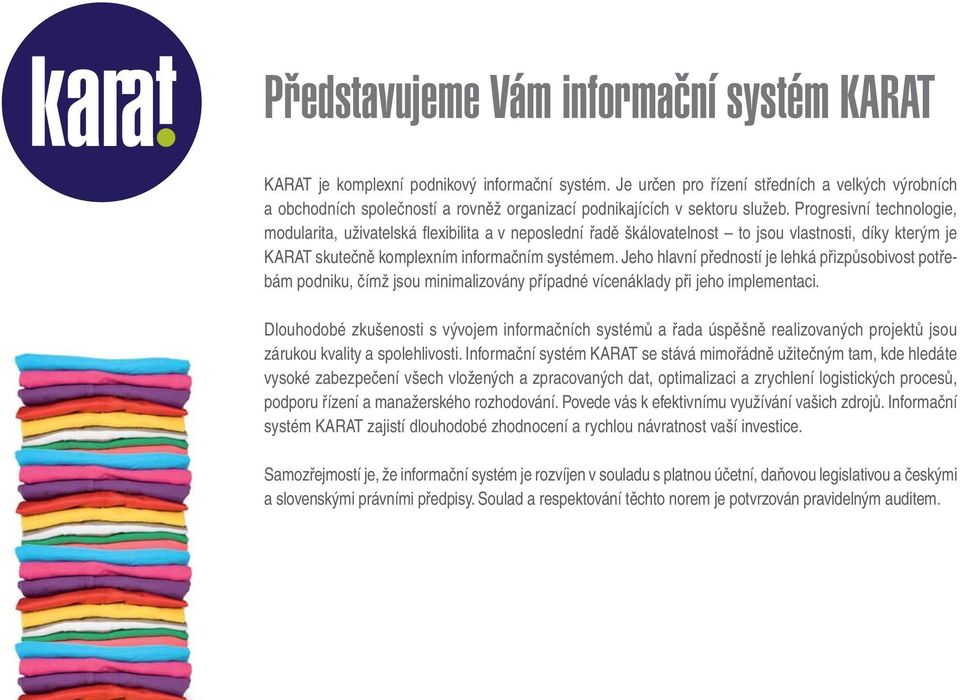 Progresivní technologie, modularita, uživatelská fl exibilita a v neposlední řadě škálovatelnost to jsou vlastnosti, díky kterým je KARAT skutečně komplexním informačním systémem.