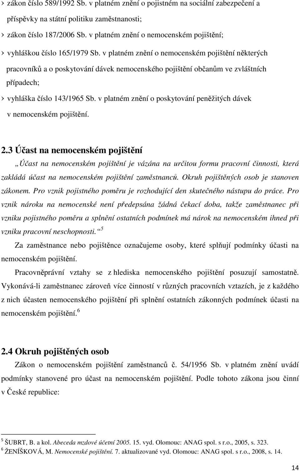 v platném znění o nemocenském pojištění některých pracovníků a o poskytování dávek nemocenského pojištění občanům ve zvláštních případech; vyhláška číslo 143/1965 Sb.