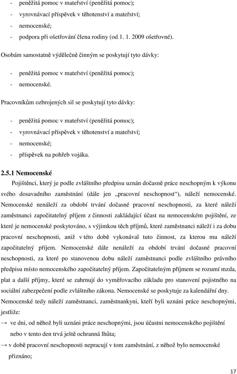 Pracovníkům ozbrojených sil se poskytují tyto dávky: - peněžitá pomoc v mateřství (peněžitá pomoc); - vyrovnávací příspěvek v těhotenství a mateřství; - nemocenské; - příspěvek na pohřeb vojáka. 2.5.