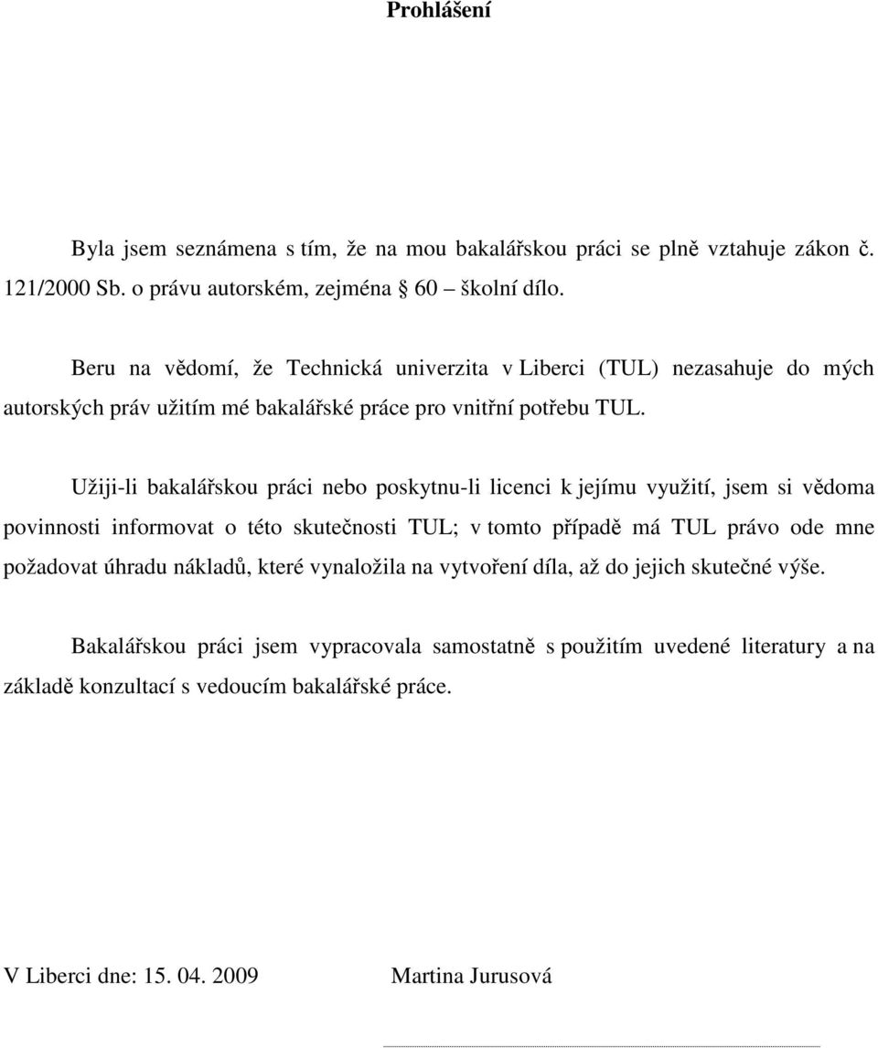 Užiji-li bakalářskou práci nebo poskytnu-li licenci k jejímu využití, jsem si vědoma povinnosti informovat o této skutečnosti TUL; v tomto případě má TUL právo ode mne požadovat