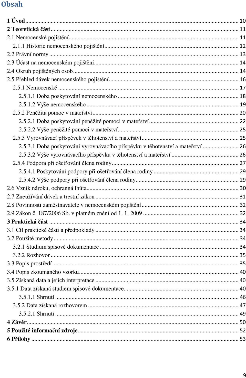 ..20 2.5.2.1 Doba poskytování peněžité pomoci v mateřství...22 2.5.2.2 Výše peněžité pomoci v mateřství...25 2.5.3 Vyrovnávací příspěvek v těhotenství a mateřství...25 2.5.3.1 Doba poskytování vyrovnávacího příspěvku v těhotenství a mateřství.