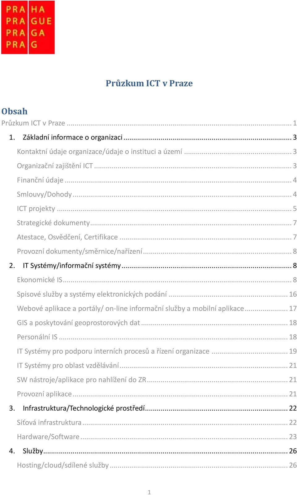 .. 8 Spisové služby a systémy elektronických podání... 16 Webové aplikace a portály/ on-line informační služby a mobilní aplikace... 17 GIS a poskytování geoprostorových dat... 18 Personální IS.