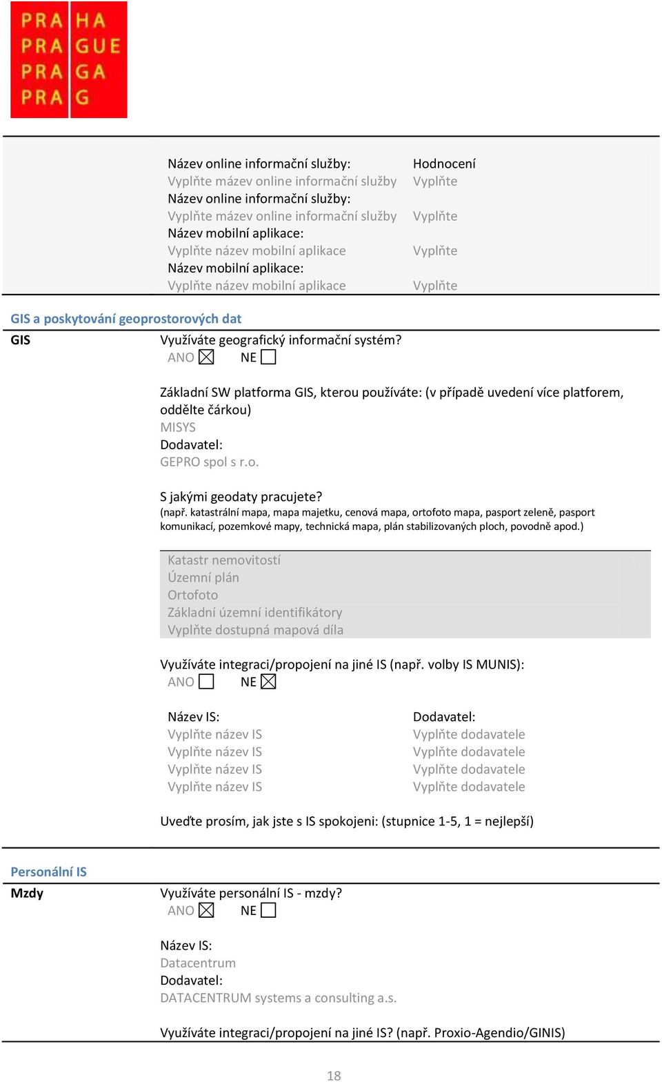 Základní SW platforma GIS, kterou používáte: (v případě uvedení více platforem, oddělte čárkou) MISYS GEPRO spol s r.o. S jakými geodaty pracujete? (např.