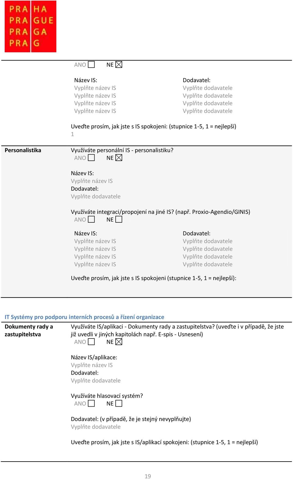 Proxio-Agendio/GINIS) Název IS: Uveďte prosím, jak jste s IS spokojeni (stupnice 1-5, 1 = nejlepší): IT Systémy pro podporu interních procesů a řízení organizace Dokumenty