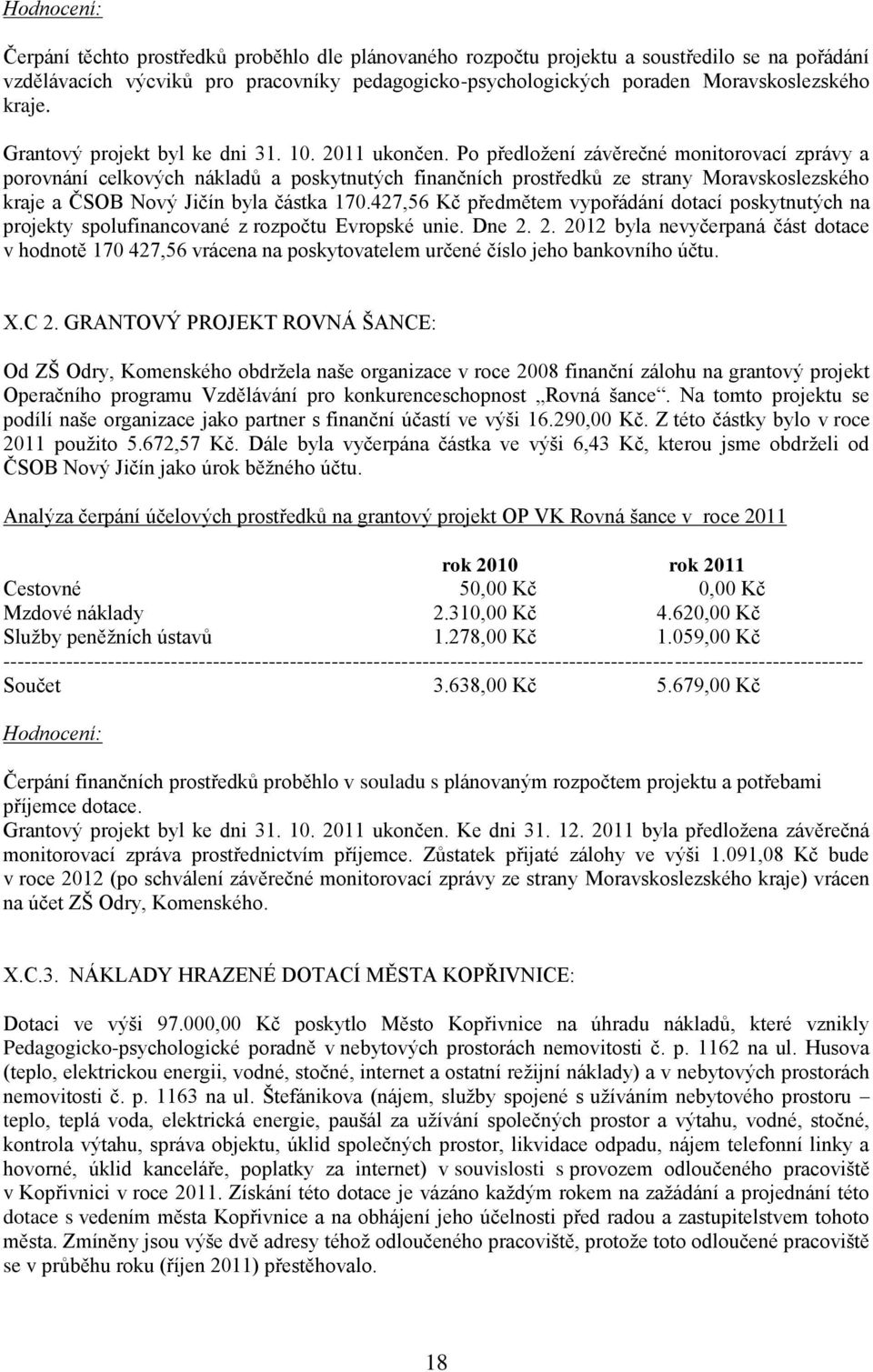 Po předložení závěrečné monitorovací zprávy a porovnání celkových nákladů a poskytnutých finančních prostředků ze strany Moravskoslezského kraje a ČSOB Nový Jičín byla částka 170.