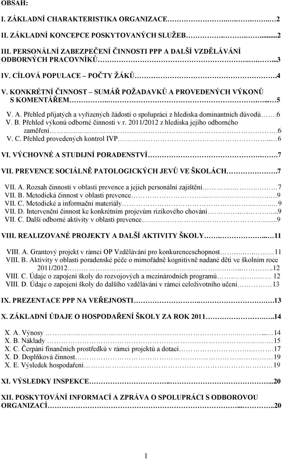 6 V. B. Přehled výkonů odborné činnosti v r. 2011/2012 z hlediska jejího odborného zaměření..6 V. C. Přehled provedených kontrol IVP... 6 VI. VÝCHOVNÉ A STUDIJNÍ PORADENSTVÍ..7 VII.