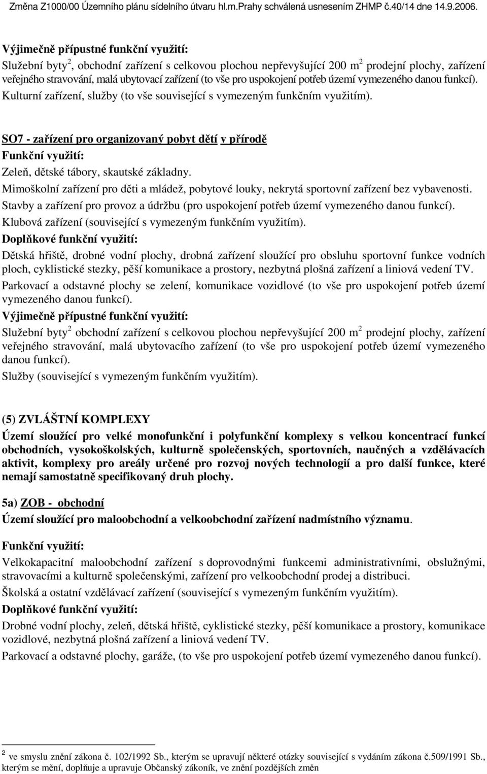 Mimoškolní zařízení pro děti a mládež, pobytové louky, nekrytá sportovní zařízení bez vybavenosti. Stavby a zařízení pro provoz a údržbu (pro uspokojení potřeb území vymezeného danou funkcí).