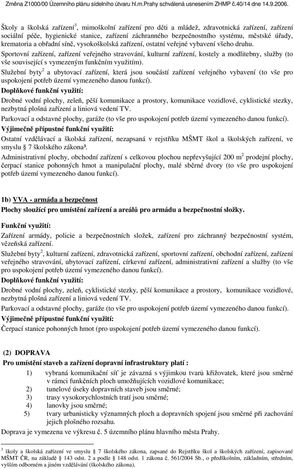 Sportovní zařízení, zařízení veřejného stravování, kulturní zařízení, kostely a modlitebny, služby (to vše související s vymezeným funkčním využitím).