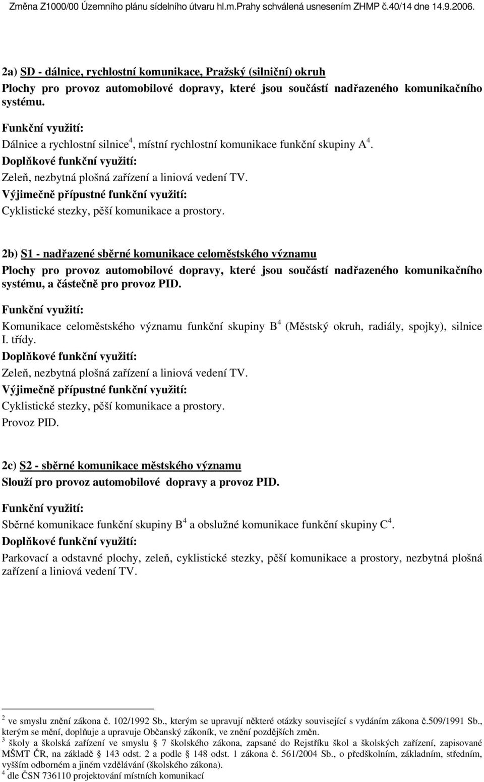 2b) S1 - nadřazené sběrné komunikace celoměstského významu Plochy pro provoz automobilové dopravy, které jsou součástí nadřazeného komunikačního systému, a částečně pro provoz PID.