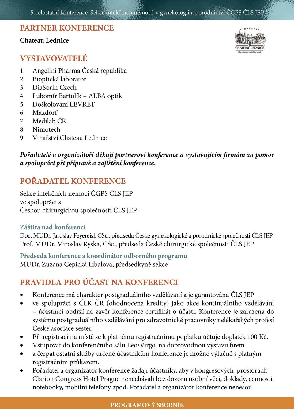 POŘADATEL KONFERENCE Sekce infekčních nemocí ČGPS ČLS JEP ve spolupráci s Českou chirurgickou společností ČLS JEP Záštita nad konferencí Doc. MUDr. Jaroslav Feyereisl, CSc.