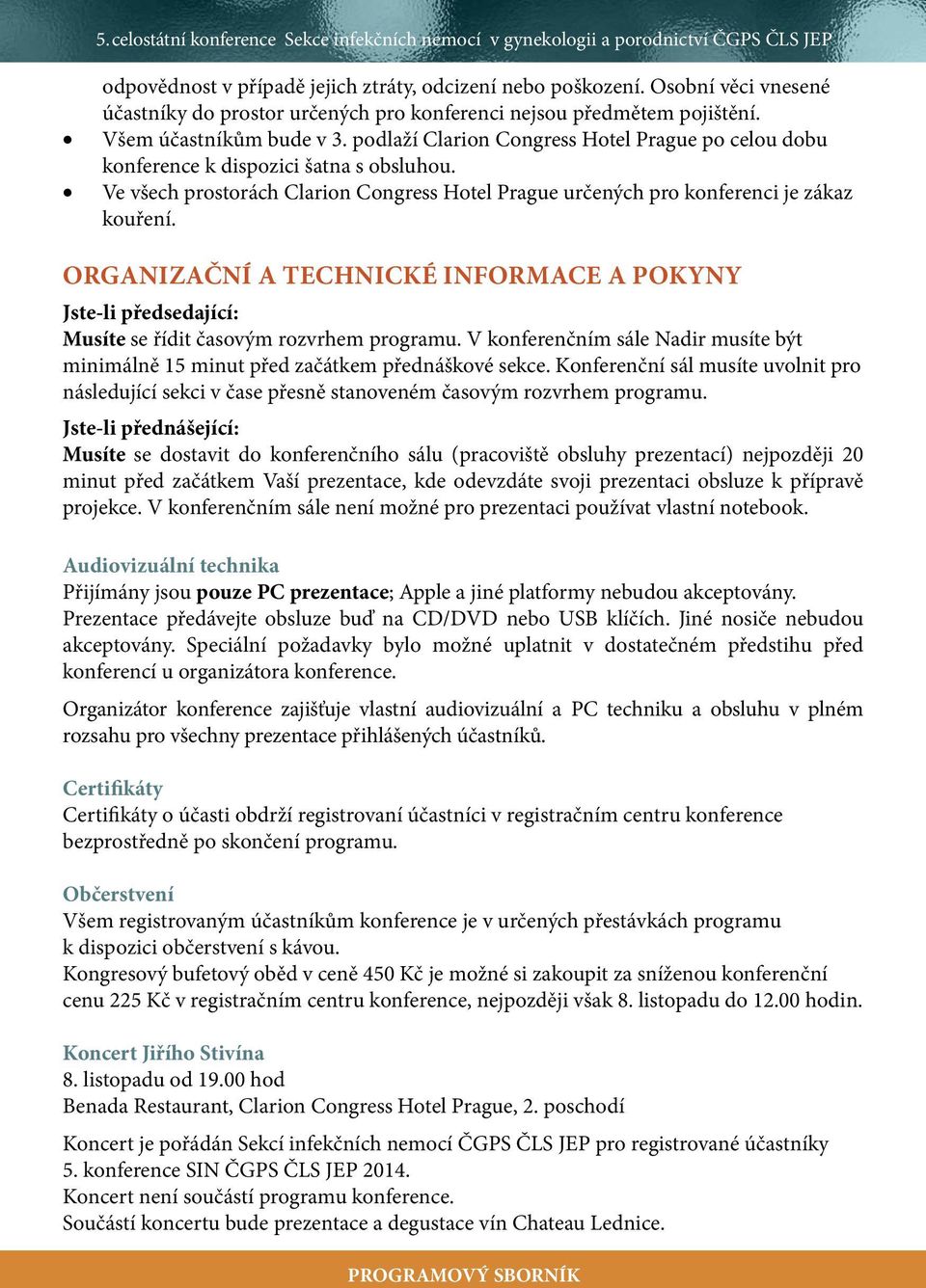 Organizační a technické informace a pokyny Jste-li předsedající: Musíte se řídit časovým rozvrhem programu. V konferenčním sále Nadir musíte být minimálně 15 minut před začátkem přednáškové sekce.