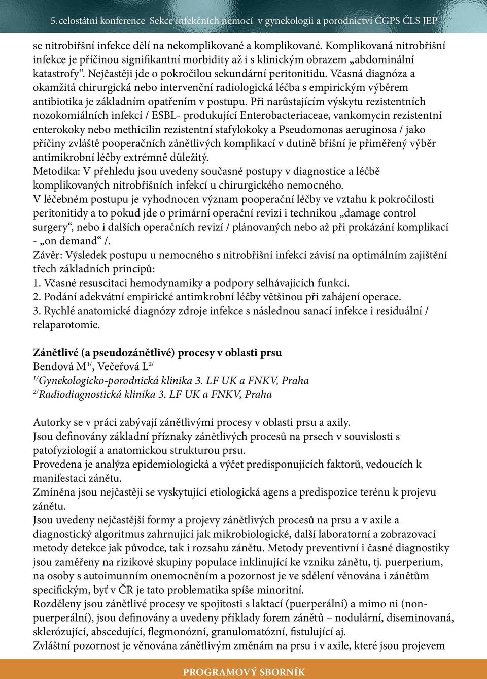 Při narůstajícím výskytu rezistentních nozokomiálních infekcí / ESBL- produkující Enterobacteriaceae, vankomycin rezistentní enterokoky nebo methicilin rezistentní stafylokoky a Pseudomonas