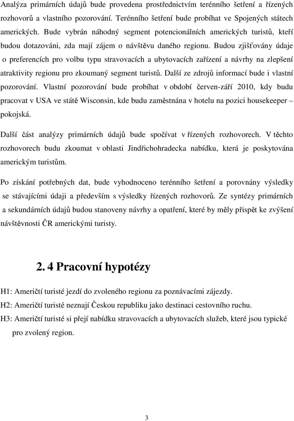 Budou zjišťovány údaje o preferencích pro volbu typu stravovacích a ubytovacích zařízení a návrhy na zlepšení atraktivity regionu pro zkoumaný segment turistů.