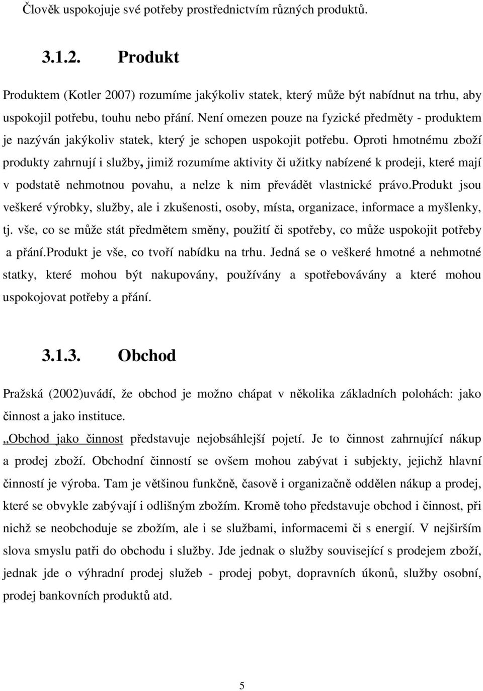 Není omezen pouze na fyzické předměty - produktem je nazýván jakýkoliv statek, který je schopen uspokojit potřebu.