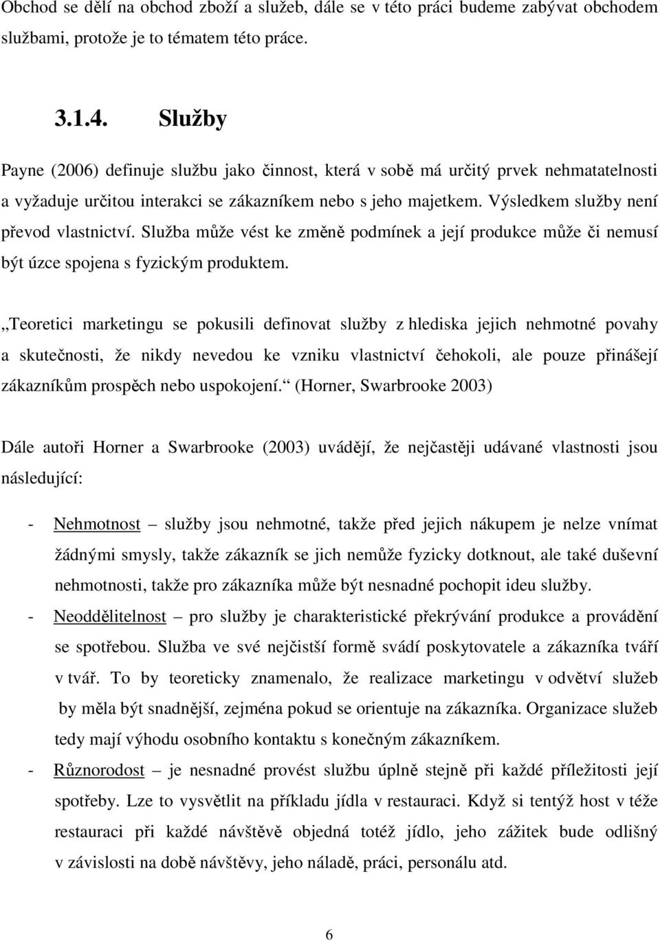 Výsledkem služby není převod vlastnictví. Služba může vést ke změně podmínek a její produkce může či nemusí být úzce spojena s fyzickým produktem.