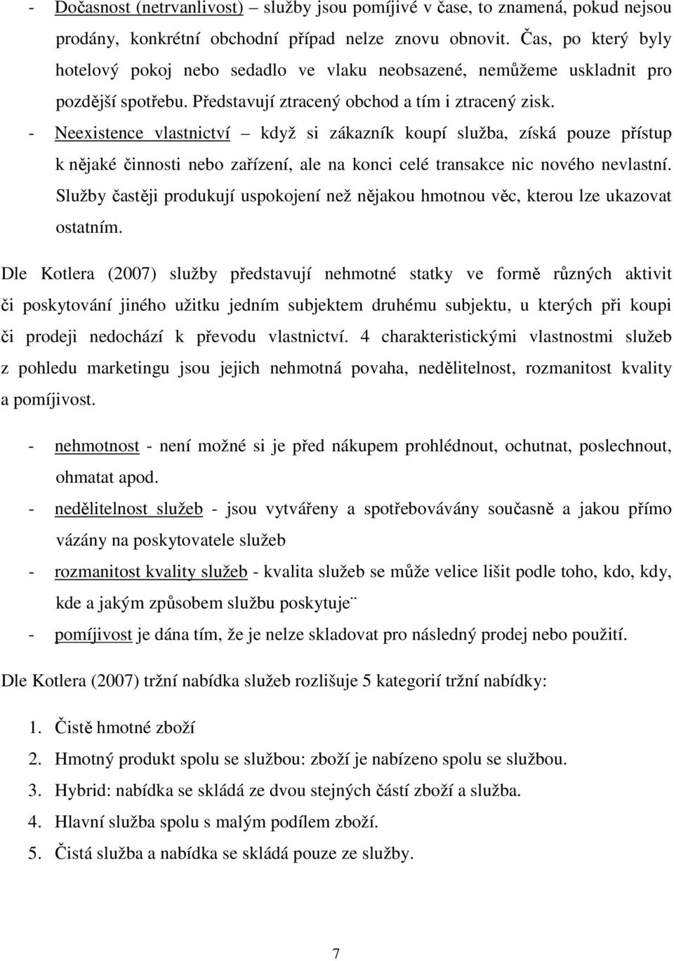 - Neexistence vlastnictví když si zákazník koupí služba, získá pouze přístup k nějaké činnosti nebo zařízení, ale na konci celé transakce nic nového nevlastní.