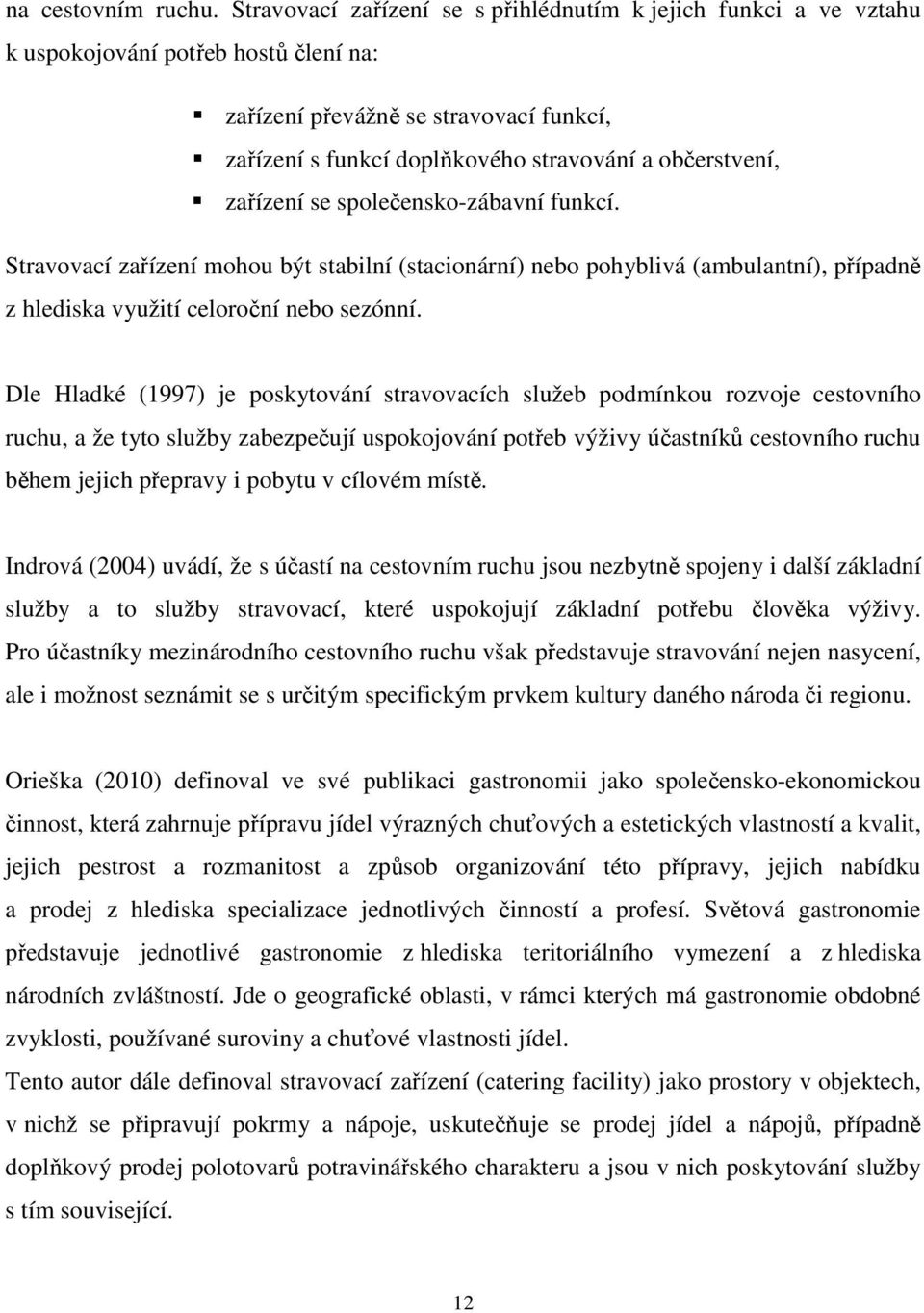 zařízení se společensko-zábavní funkcí. Stravovací zařízení mohou být stabilní (stacionární) nebo pohyblivá (ambulantní), případně z hlediska využití celoroční nebo sezónní.