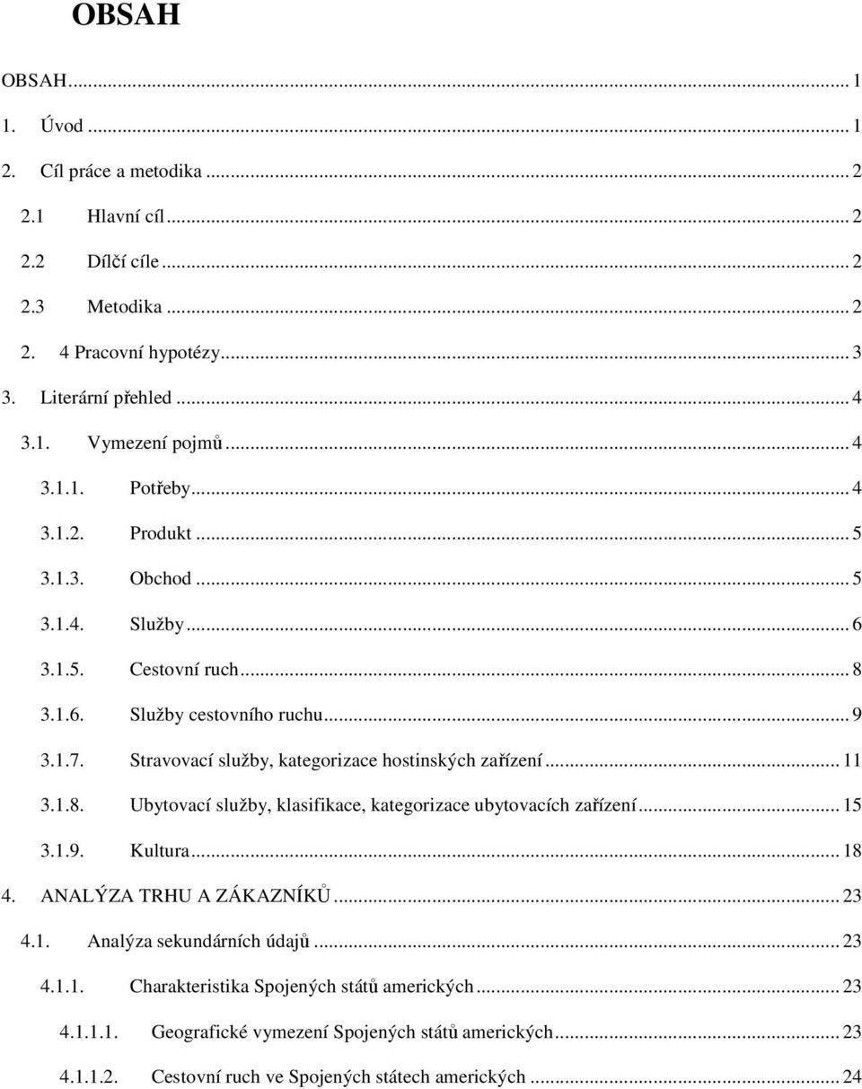 Stravovací služby, kategorizace hostinských zařízení... 11 3.1.8. Ubytovací služby, klasifikace, kategorizace ubytovacích zařízení... 15 3.1.9. Kultura... 18 4. ANALÝZA TRHU A ZÁKAZNÍKŮ.