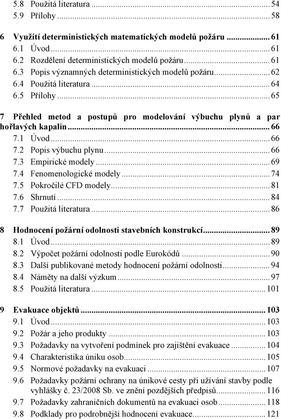 .. 69 7.4 Fenomenologické modely... 74 7.5 Pokročilé CFD modely... 81 7.6 Shrnutí... 84 7.7 Použitá literatura... 86 8 Hodnocení požární odolnosti stavebních konstrukcí... 89 8.