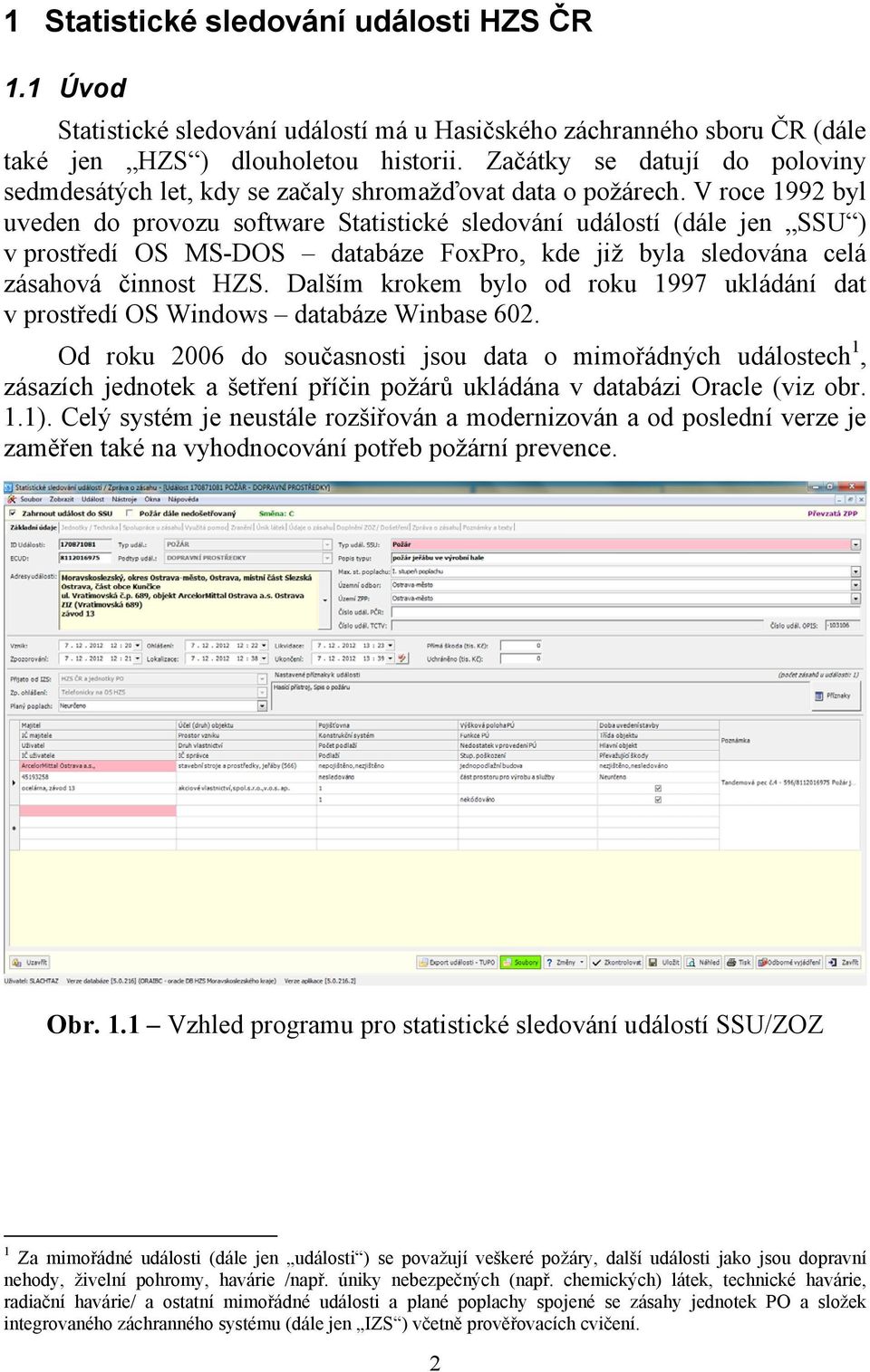 V roce 1992 byl uveden do provozu software Statistické sledování událostí (dále jen SSU ) v prostředí OS MS-DOS databáze FoxPro, kde již byla sledována celá zásahová činnost HZS.