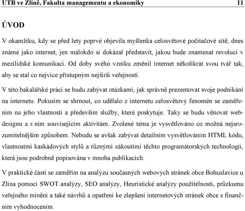 V této bakalářské práci se budu zabývat otázkami, jak správně prezentovat svoje podnikání na internetu.