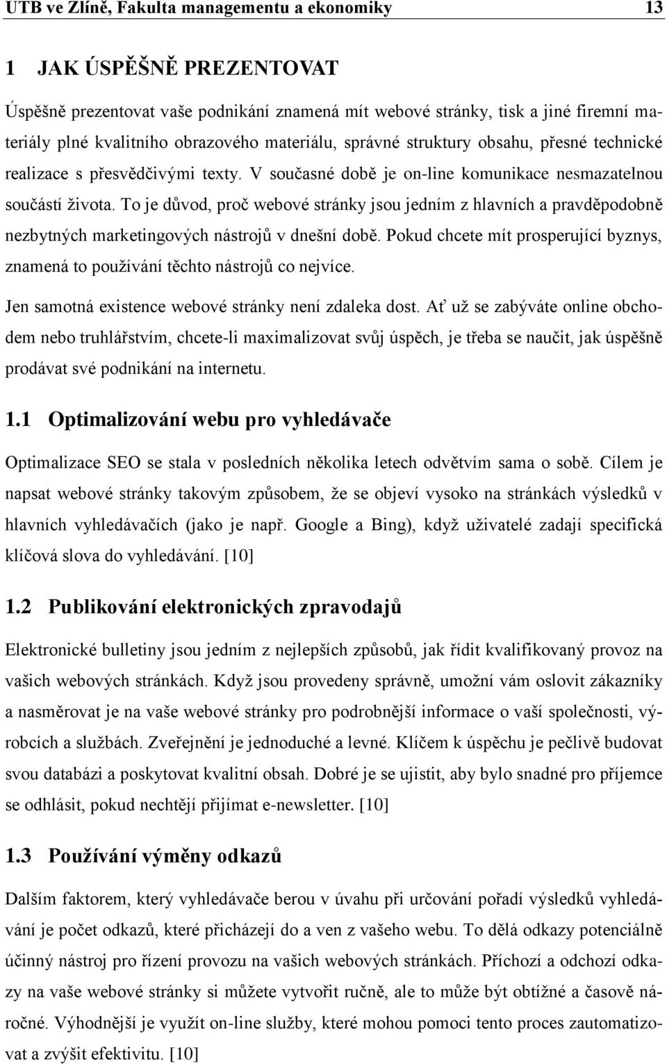 To je důvod, proč webové stránky jsou jedním z hlavních a pravděpodobně nezbytných marketingových nástrojů v dnešní době.