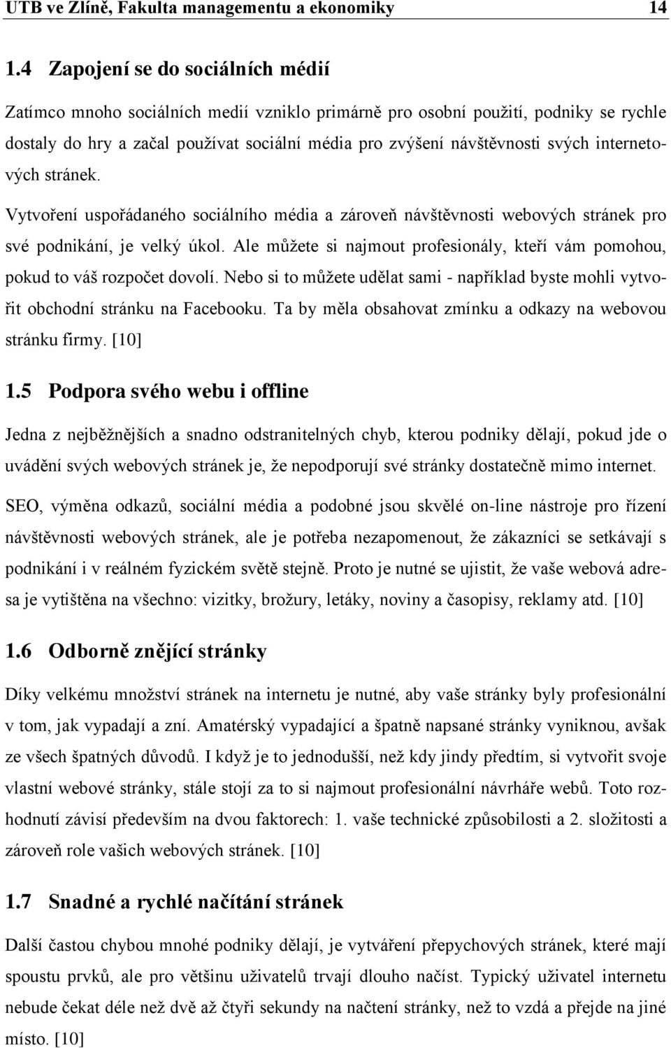 internetových stránek. Vytvoření uspořádaného sociálního média a zároveň návštěvnosti webových stránek pro své podnikání, je velký úkol.