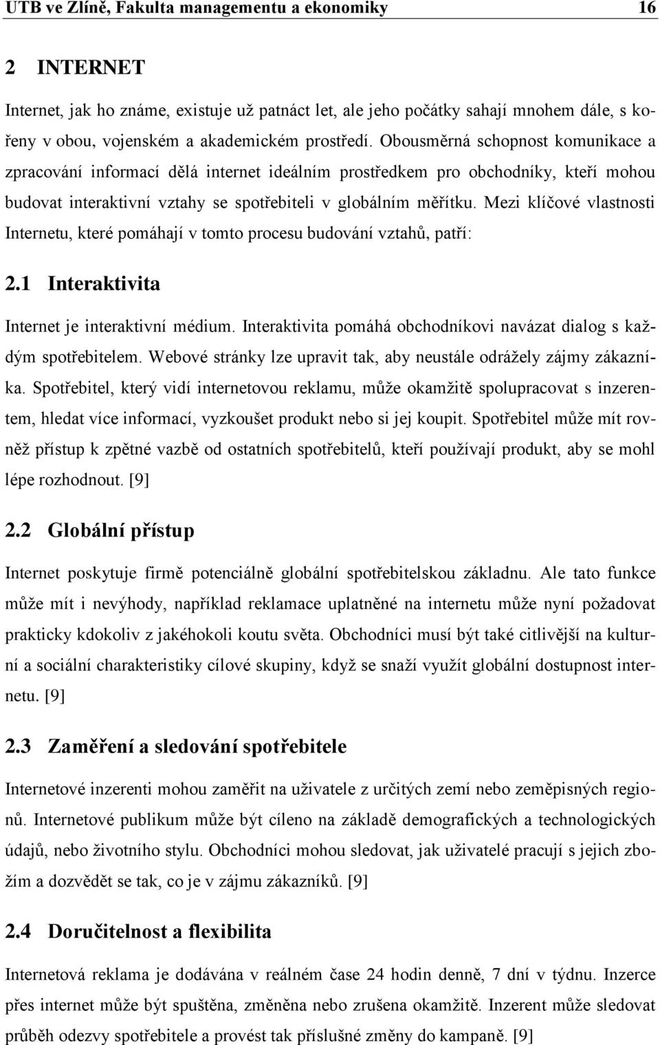 Mezi klíčové vlastnosti Internetu, které pomáhají v tomto procesu budování vztahů, patří: 2.1 Interaktivita Internet je interaktivní médium.