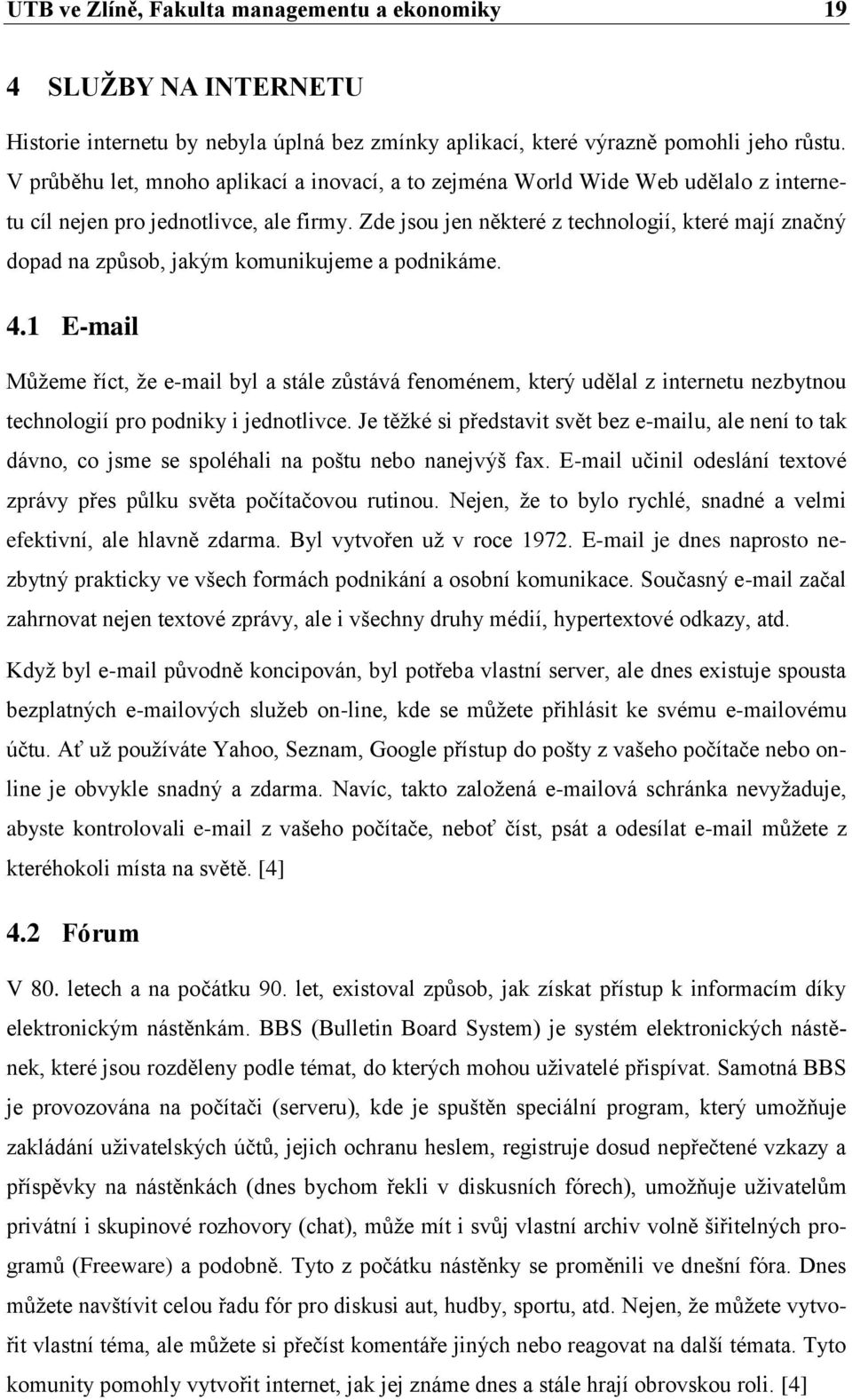 Zde jsou jen některé z technologií, které mají značný dopad na způsob, jakým komunikujeme a podnikáme. 4.