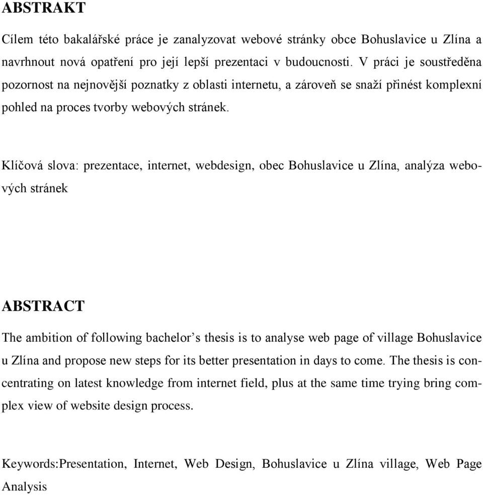 Klíčová slova: prezentace, internet, webdesign, obec Bohuslavice u Zlína, analýza webových stránek ABSTRACT The ambition of following bachelor s thesis is to analyse web page of village Bohuslavice u