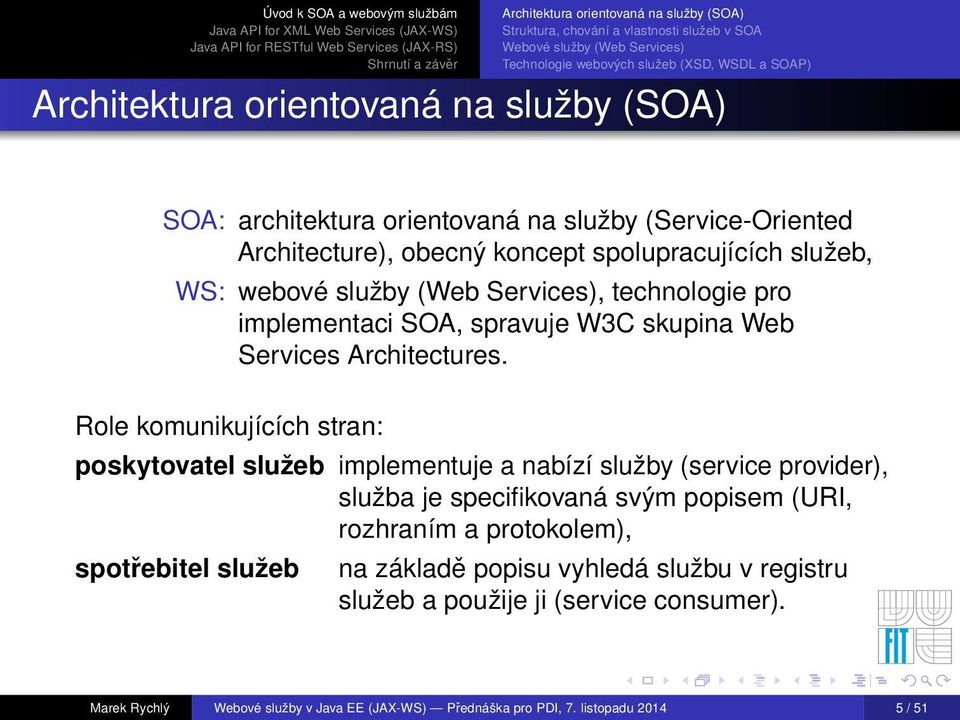 Role komunikujících stran: poskytovatel služeb implementuje a nabízí služby (service provider), služba je specifikovaná svým popisem (URI,