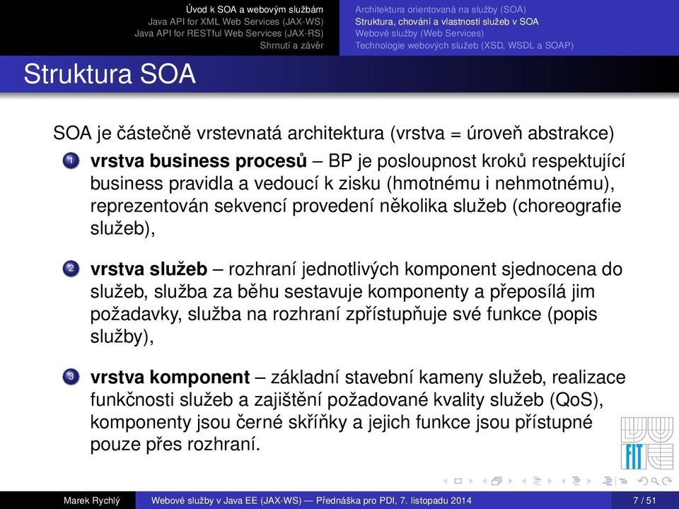 sestavuje komponenty a přeposílá jim požadavky, služba na rozhraní zpřístupňuje své funkce (popis služby), 3 vrstva komponent základní stavební kameny služeb, realizace funkčnosti služeb a zajištění