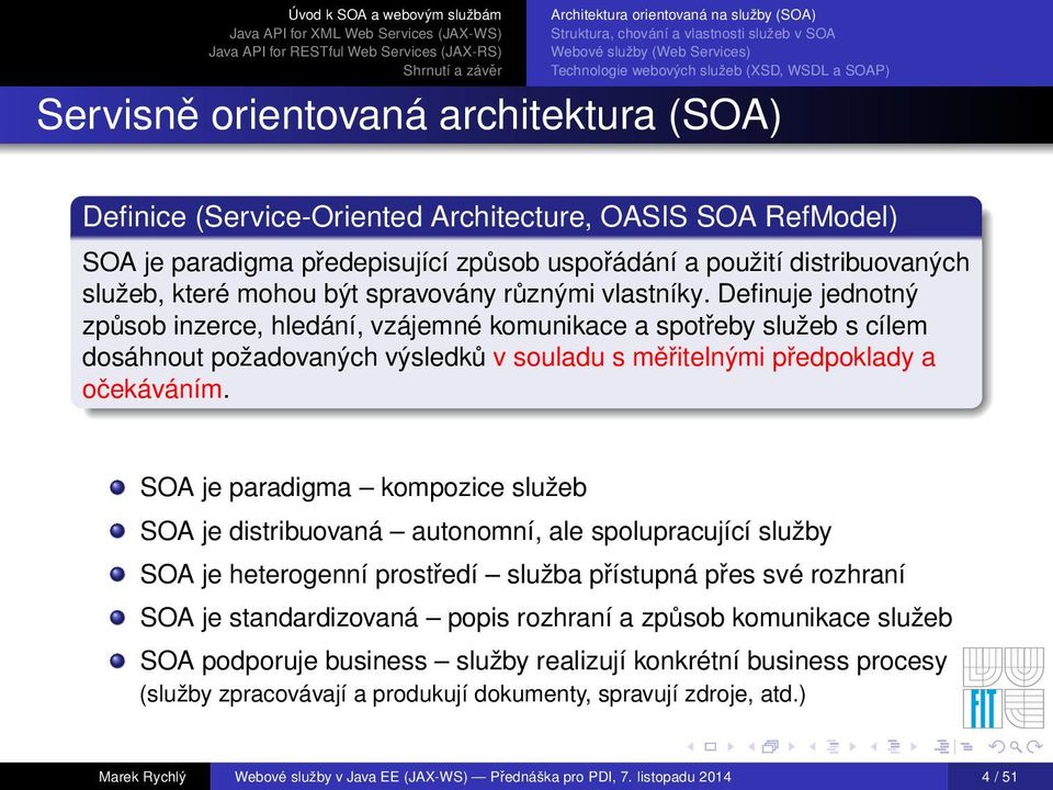 SOA je paradigma kompozice služeb SOA je distribuovaná autonomní, ale spolupracující služby SOA je heterogenní prostředí služba přístupná přes své rozhraní SOA je standardizovaná popis rozhraní a